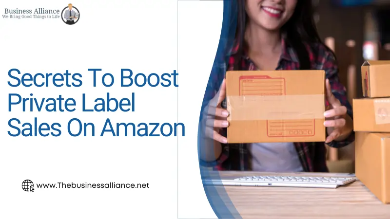 Secrets To Boost Private Label Sales On Amazon