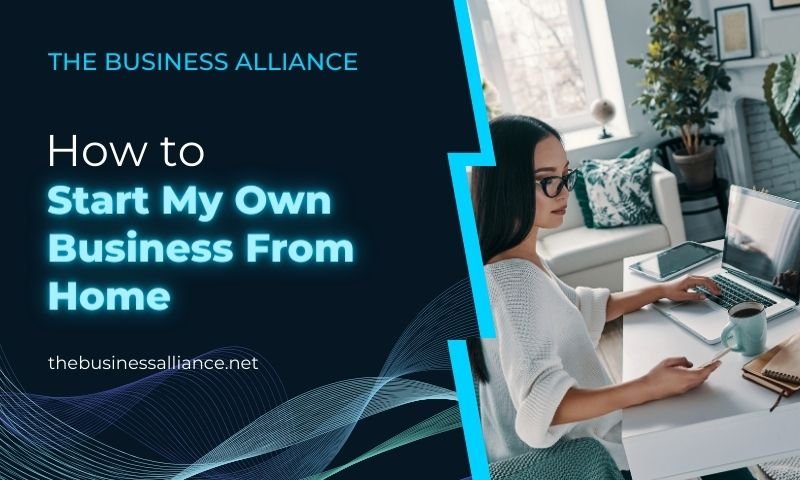 How to Start My Own Business From Home