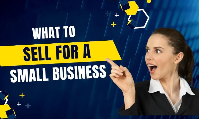 What to Sell For A Small Business