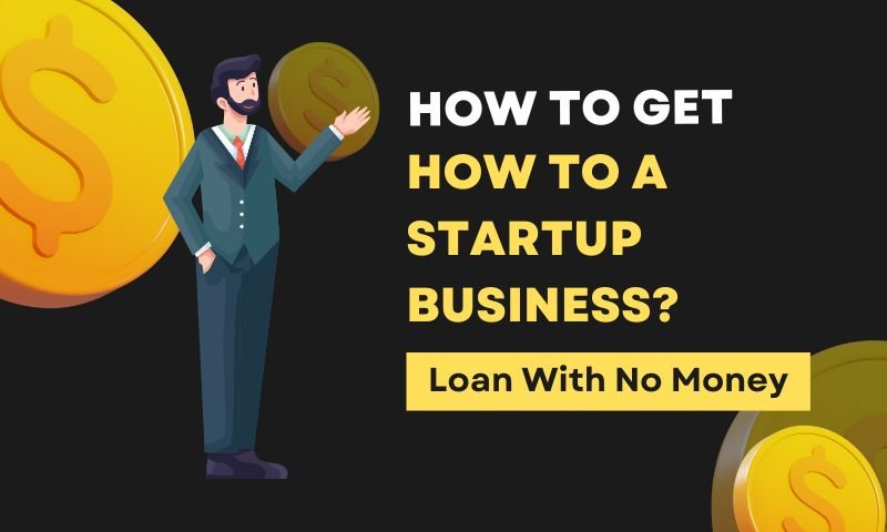 How to Get A Startup Business Loan With no Money (1)
